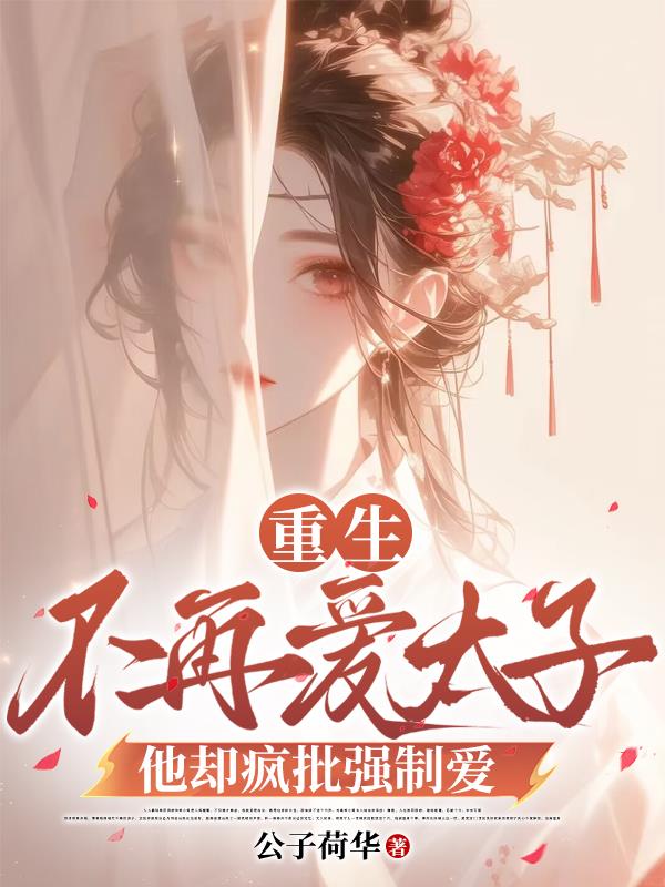 重生不再爱太子,他却疯批强制爱